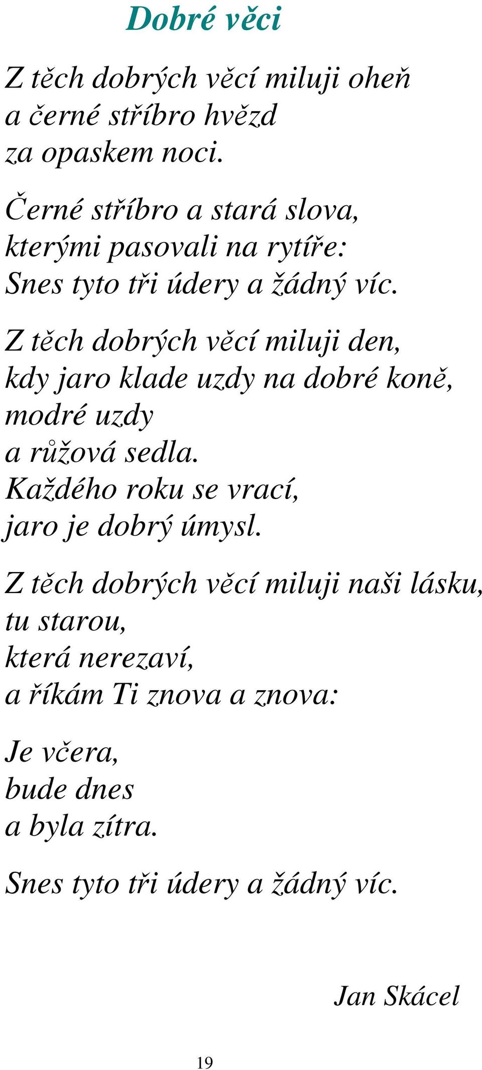 Z těch dobrých věcí miluji den, kdy jaro klade uzdy na dobré koně, modré uzdy a růžová sedla.