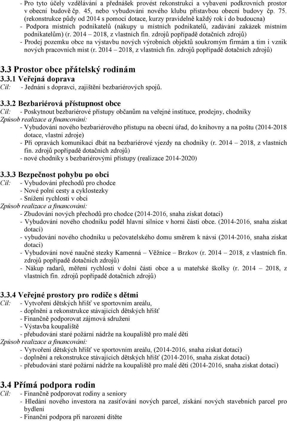 2014 2018, z vlastních fin. zdrojů popřípadě dotačních zdrojů) - Prodej pozemku obce na výstavbu nových výrobních objektů soukromým firmám a tím i vznik nových pracovních míst (r.