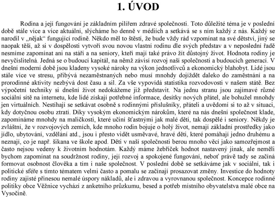 Někdo měl to štěstí, že bude vždy rád vzpomínat na své dětství, jiný se naopak těší, až si v dospělosti vytvoří svou novou vlastní rodinu dle svých představ a v neposlední řadě nesmíme zapomínat ani