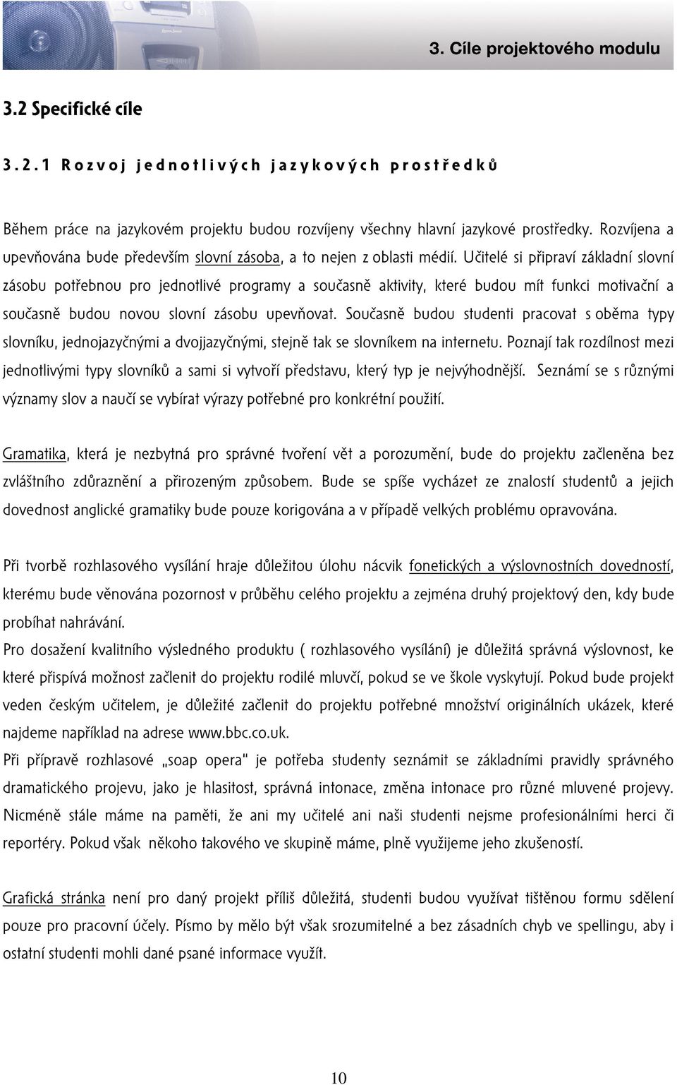 Učitelé si připraví základní slovní zásobu potřebnou pro jednotlivé programy a současně aktivity, které budou mít funkci motivační a současně budou novou slovní zásobu upevňovat.