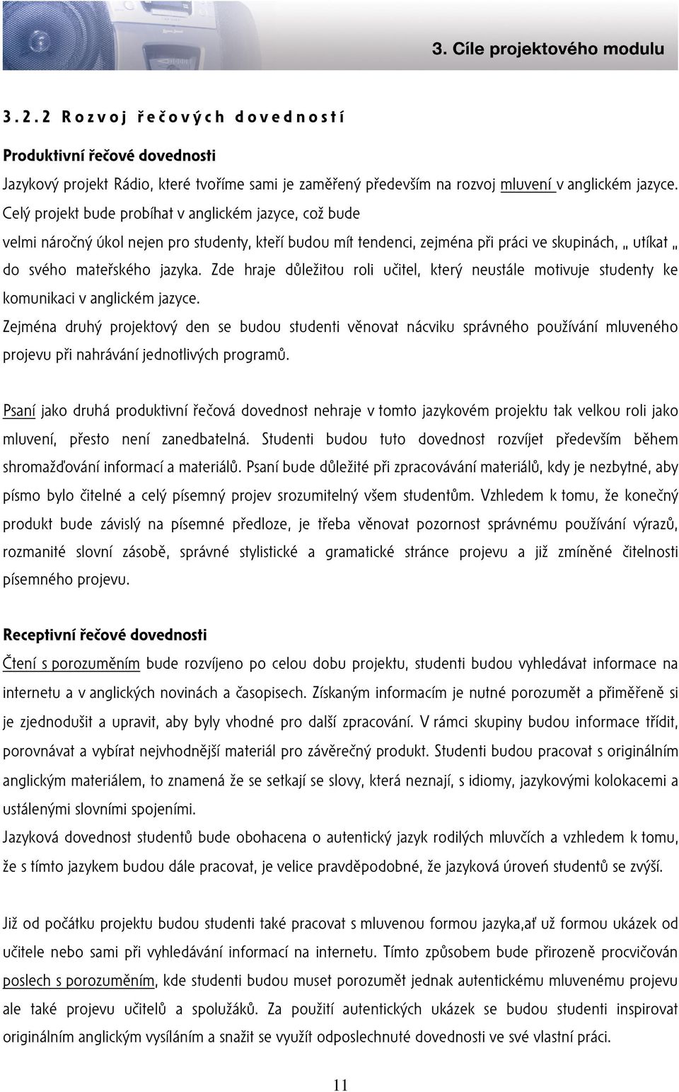 Zde hraje důležitou roli učitel, který neustále motivuje studenty ke komunikaci v anglickém jazyce.