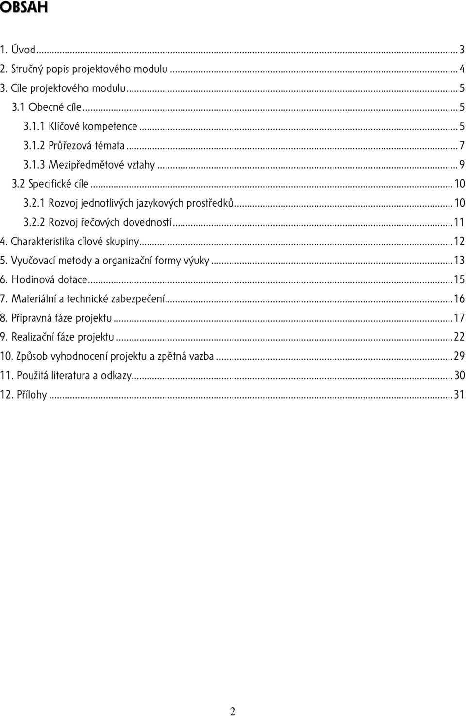 Charakteristika cílové skupiny...12 5. Vyučovací metody a organizační formy výuky...13 6. Hodinová dotace...15 7. Materiální a technické zabezpečení...16 8.