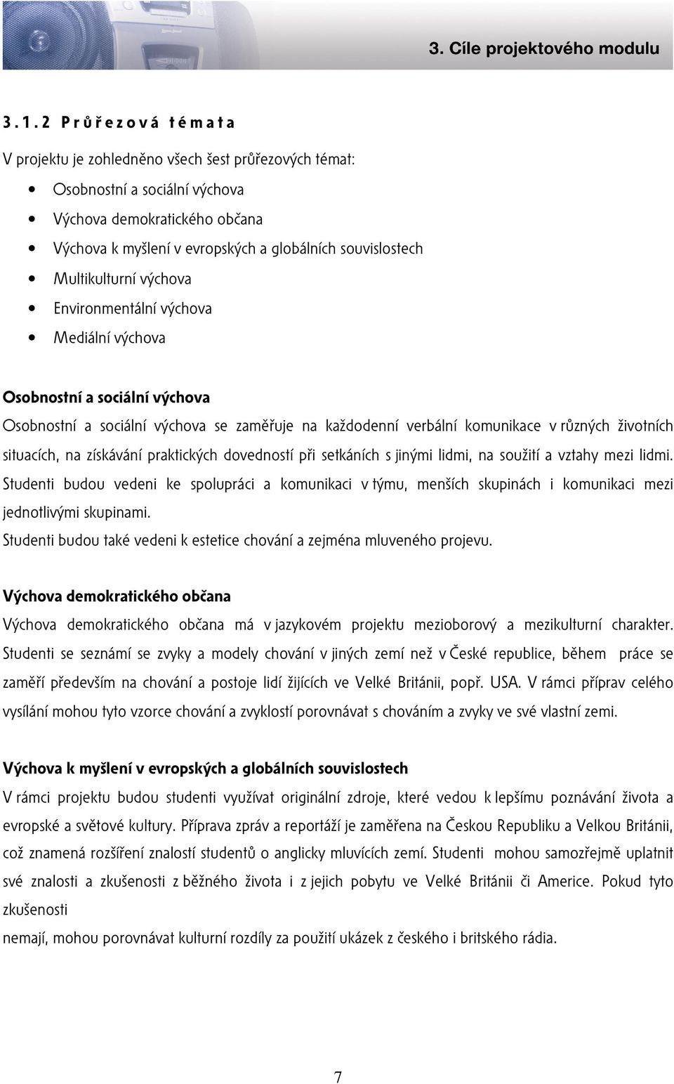 životních situacích, na získávání praktických dovedností při setkáních s jinými lidmi, na soužití a vztahy mezi lidmi.