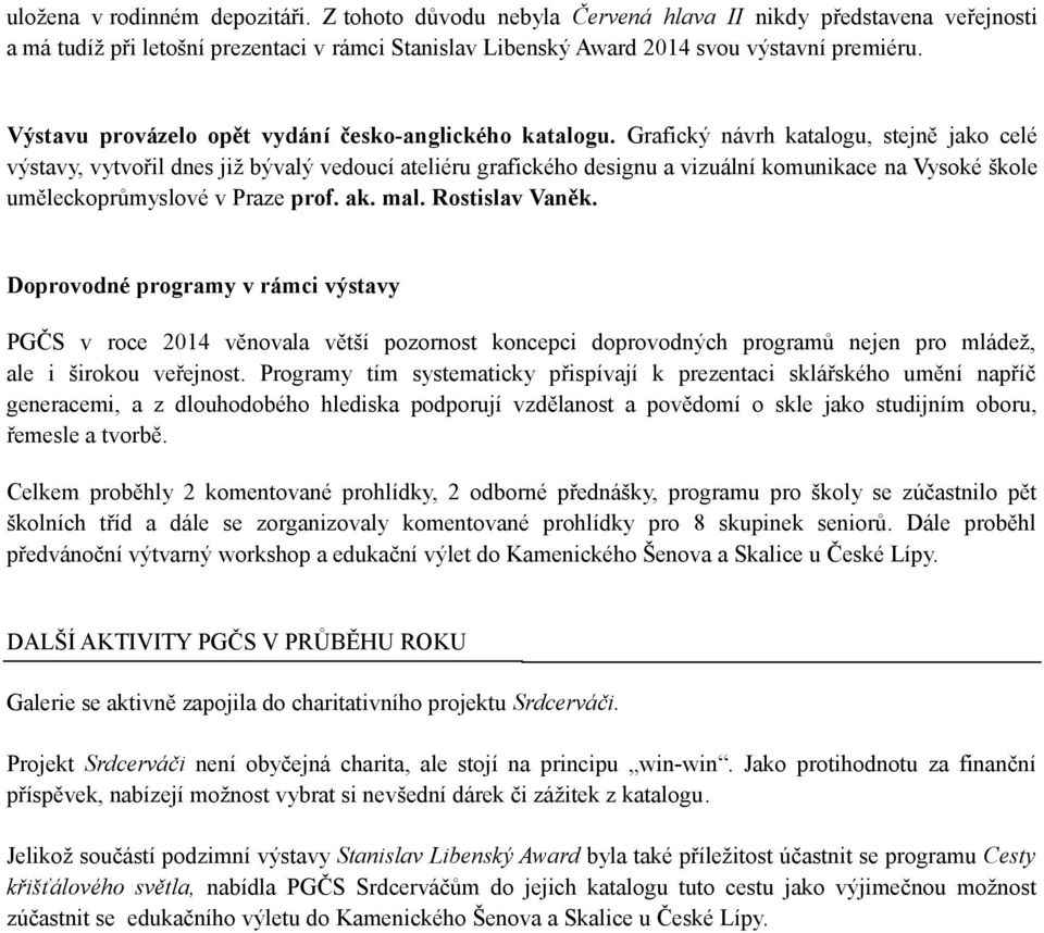 Grafický návrh katalogu, stejně jako celé výstavy, vytvořil dnes již bývalý vedoucí ateliéru grafického designu a vizuální komunikace na Vysoké škole uměleckoprůmyslové v Praze prof. ak. mal.