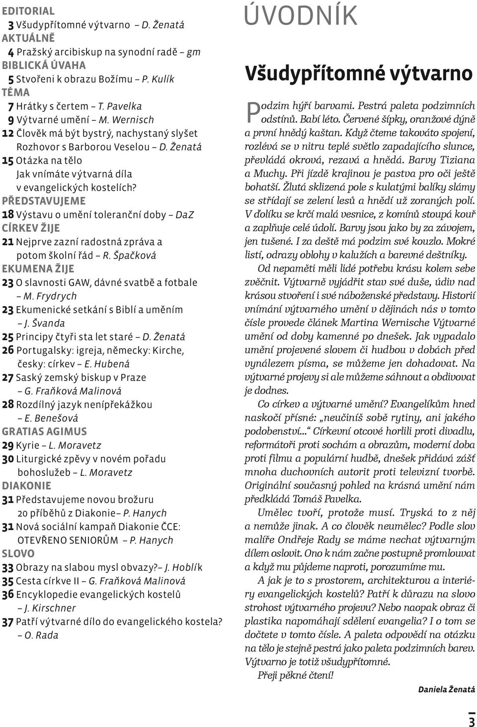 PŘEDSTAVUJEME 18 Výstavu o umění toleranční doby DaZ CÍRKEV ŽIJE 21 Nejprve zazní radostná zpráva a potom školní řád R. Špačková EKUMENA ŽIJE 23 O slavnosti GAW, dávné svatbě a fotbale M.