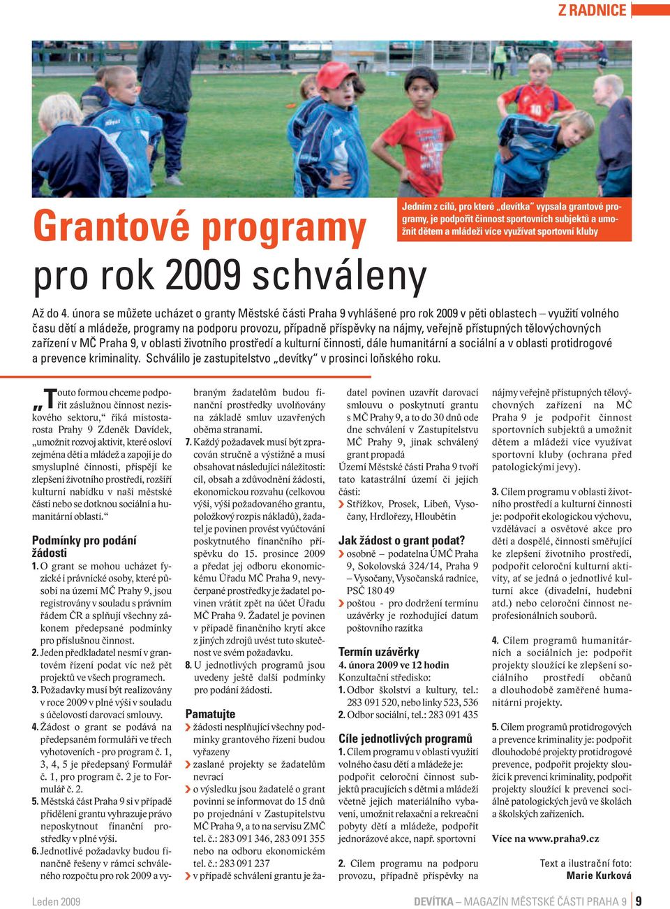 února se můžete ucházet o granty Městské části Praha 9 vyhlášené pro rok 2009 v pěti oblastech využití volného času dětí a mládeže, programy na podporu provozu, případně příspěvky na nájmy, veřejně