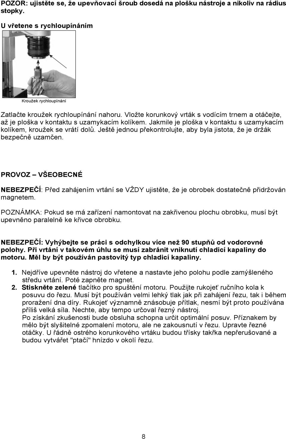 Ještě jednou překontrolujte, aby byla jistota, že je držák bezpečně uzamčen. PROVOZ VŠEOBECNÉ NEBEZPEČÍ: Před zahájením vrtání se VŽDY ujistěte, že je obrobek dostatečně přidržován magnetem.