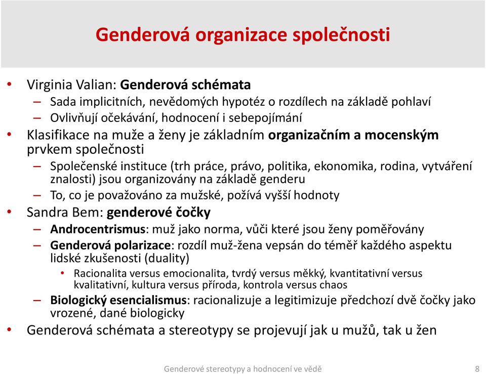 co je považováno za mužské, požívá vyšší hodnoty Sandra Bem: genderové čočky Androcentrismus: muž jako norma, vůči které jsou ženy poměřovány Genderová polarizace: rozdíl muž-žena vepsán do téměř