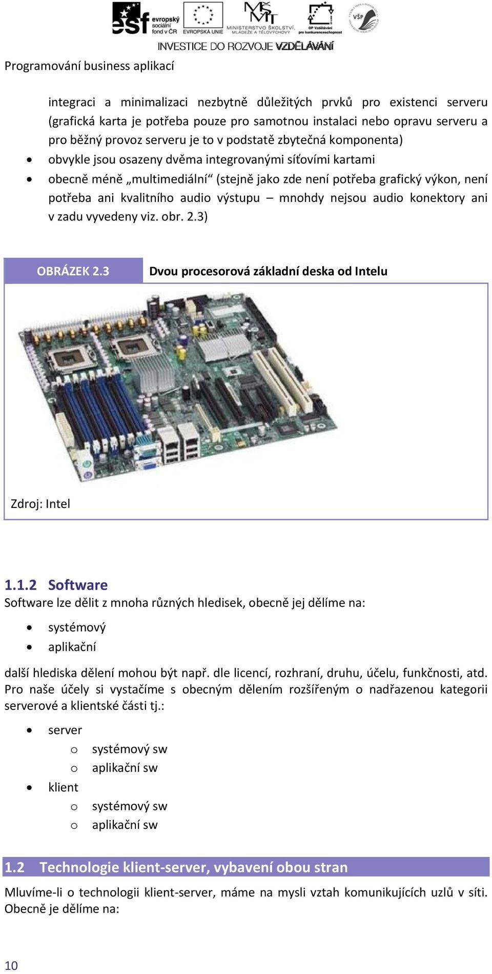 kvalitního audio výstupu mnohdy nejsou audio konektory ani v zadu vyvedeny viz. obr. 2.3) OBRÁZEK 2.3 Dvou procesorová základní deska od Intelu Zdroj: Intel 1.