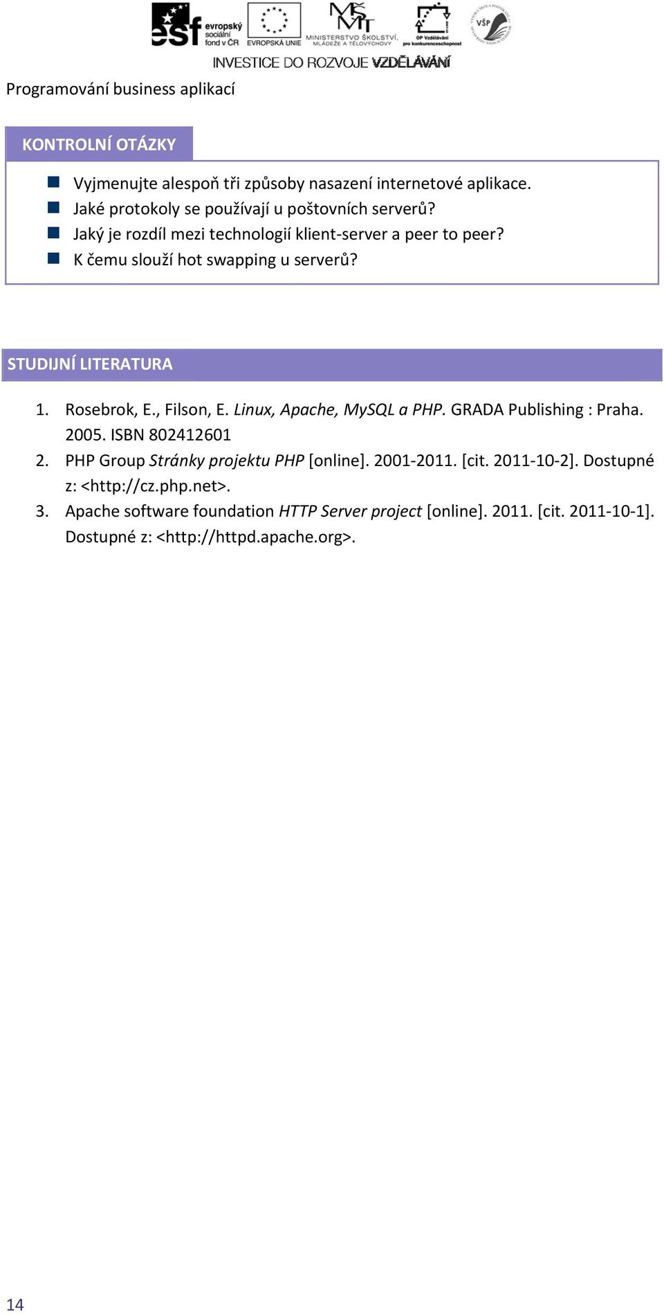 STUDIJNÍ LITERATURA 1. Rosebrok, E., Filson, E. Linux, Apache, MySQL a PHP. GRADA Publishing : Praha. 2005. ISBN 802412601 2.