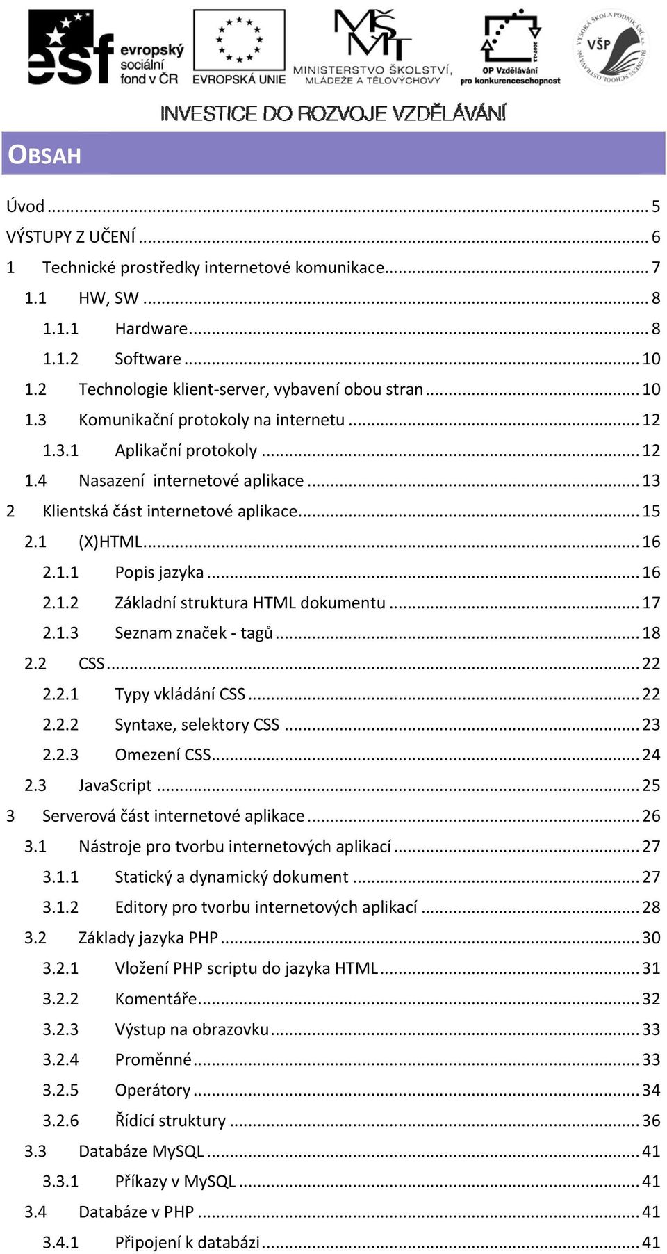 .. 13 2 Klientská část internetové aplikace... 15 2.1 (X)HTML... 16 2.1.1 Popis jazykaa... 16 2.1.2 Základní struktura HTML dokumentu... 17 2.1.3 Seznam značek tagů... 18 2.2 CSS............... 22 2.