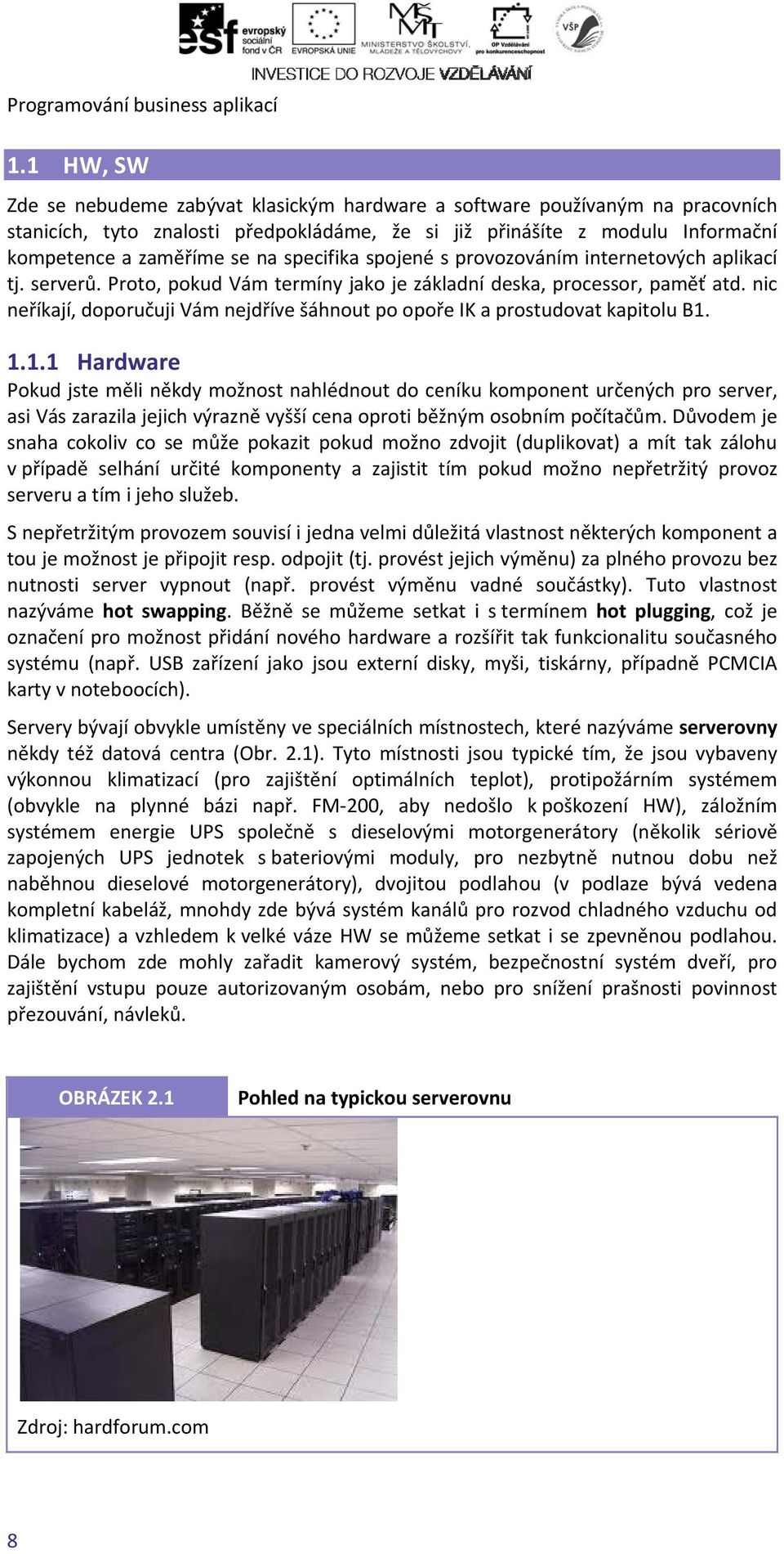 specifika spojené s provozováním internetových aplikací tj. serverů. Proto, pokud Vám termíny jako je základní deska, processor, paměť atd.