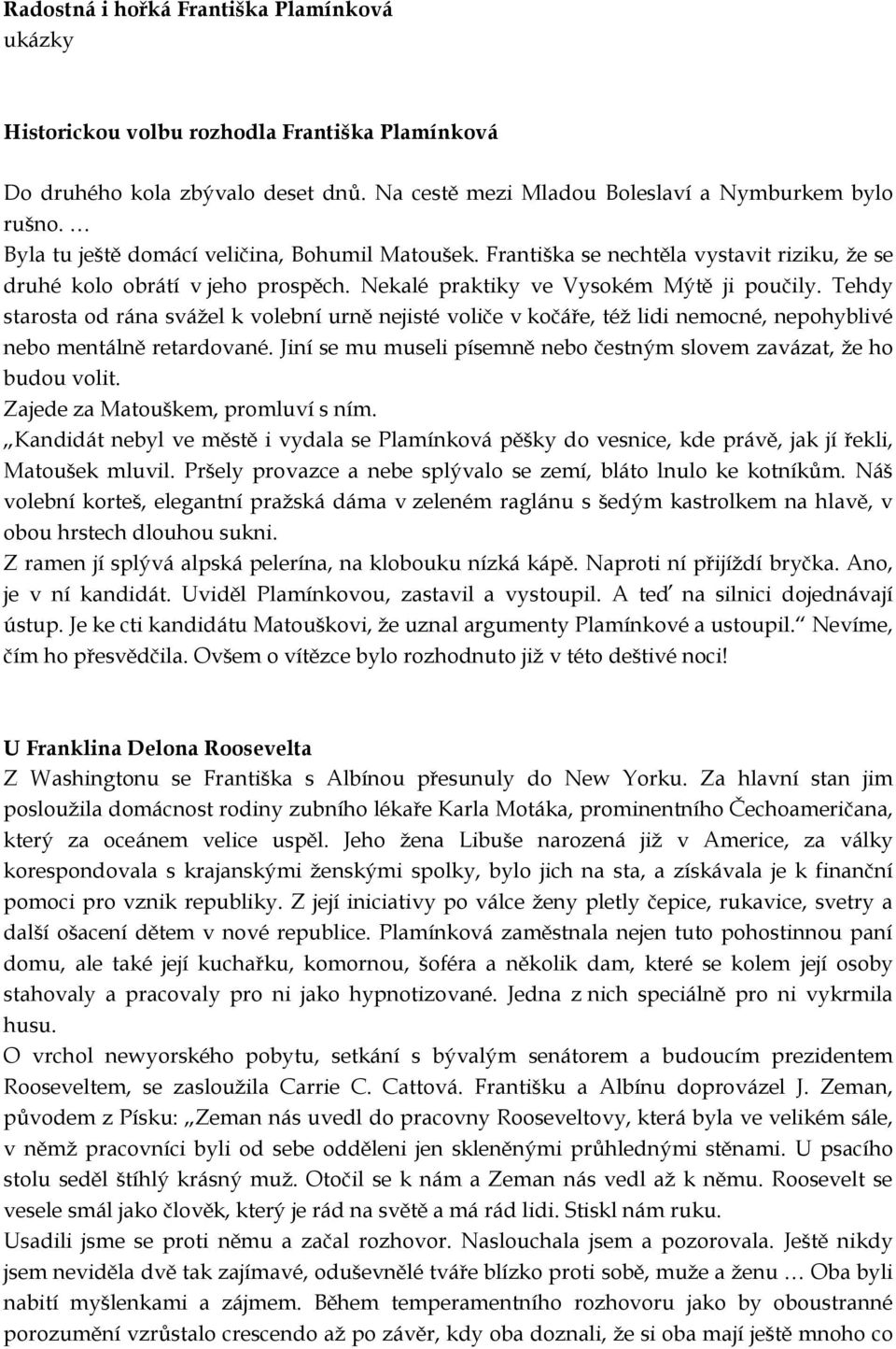 Tehdy starosta od rána svážel k volební urně nejisté voliče v kočáře, též lidi nemocné, nepohyblivé nebo mentálně retardované. Jiní se mu museli písemně nebo čestným slovem zavázat, že ho budou volit.