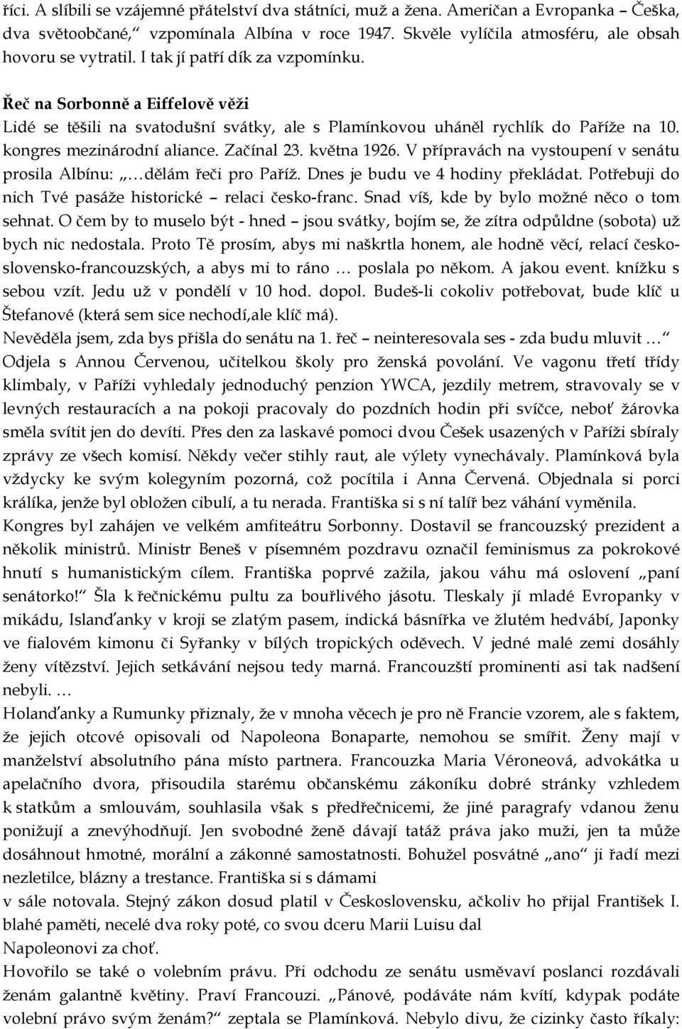 května 1926. V přípravách na vystoupení v senátu prosila Albínu: dělám řeči pro Paříž. Dnes je budu ve 4 hodiny překládat. Potřebuji do nich Tvé pasáže historické relaci česko-franc.