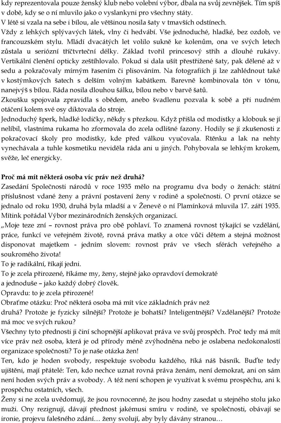 Mládí dvacátých let volilo sukně ke kolenům, ona ve svých letech zůstala u seriózní tříčtvrteční délky. Základ tvořil princesový střih a dlouhé rukávy. Vertikální členění opticky zeštíhlovalo.