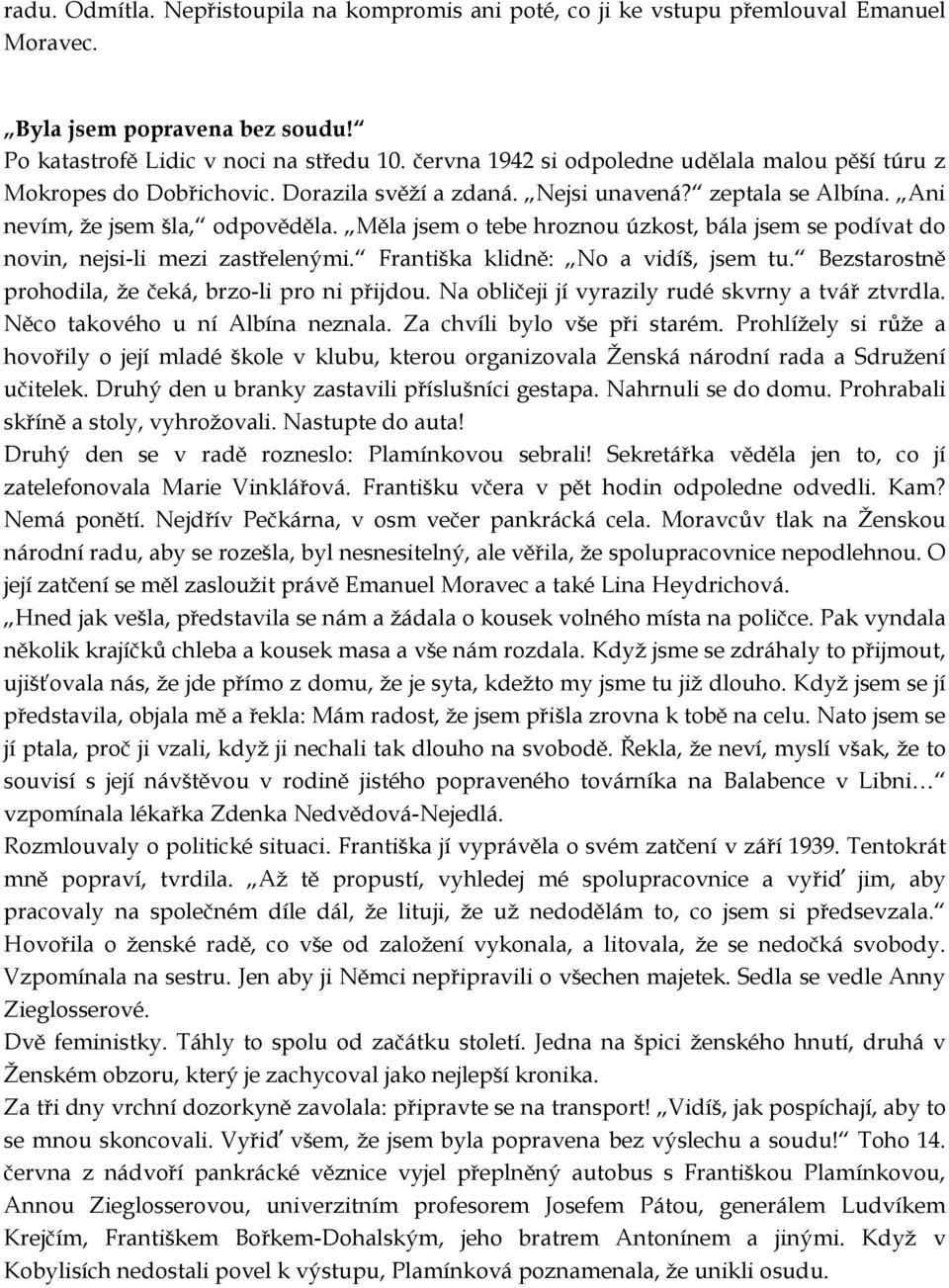 Měla jsem o tebe hroznou úzkost, bála jsem se podívat do novin, nejsi-li mezi zastřelenými. Františka klidně: No a vidíš, jsem tu. Bezstarostně prohodila, že čeká, brzo-li pro ni přijdou.