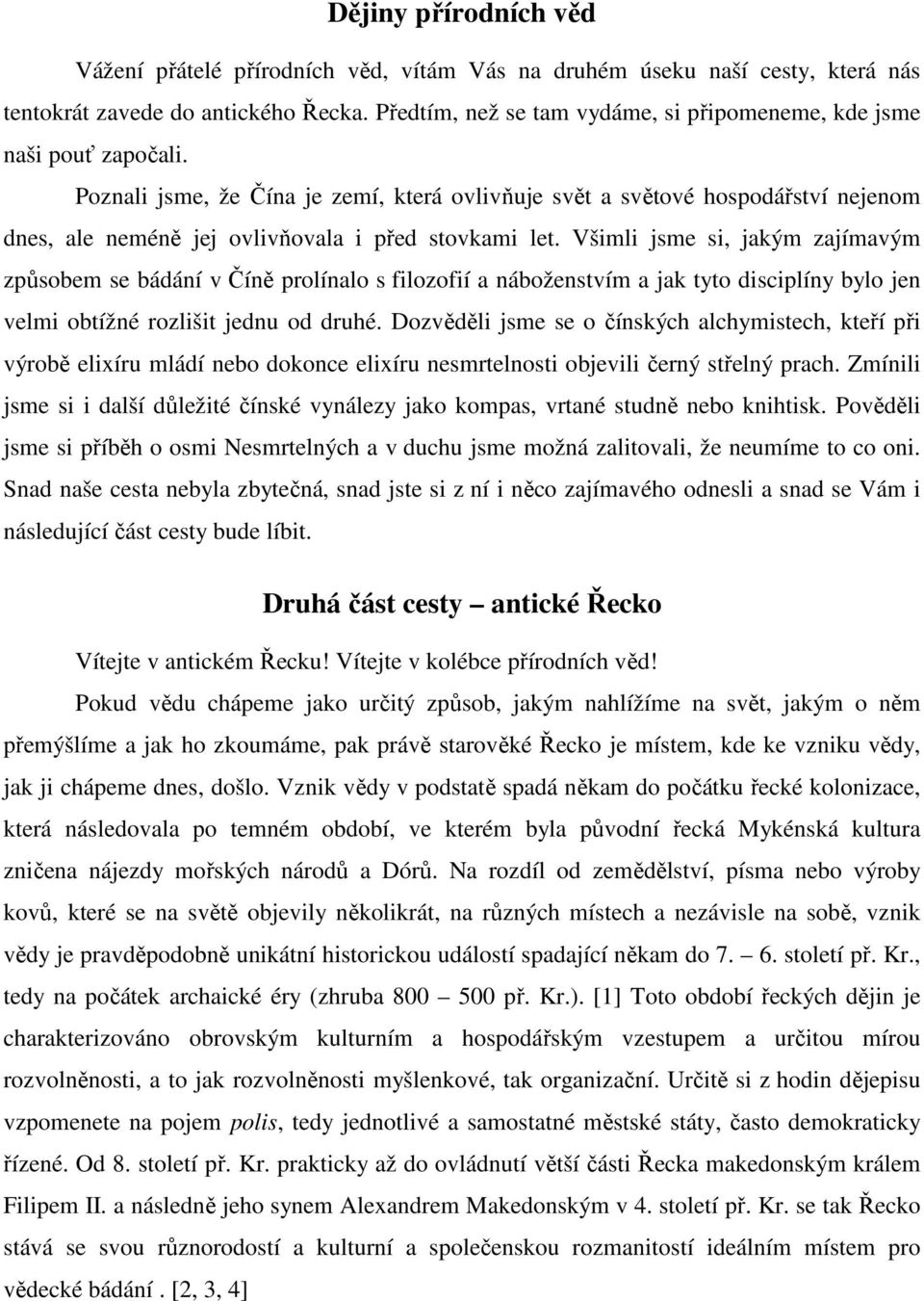 Poznali jsme, že Čína je zemí, která ovlivňuje svět a světové hospodářství nejenom dnes, ale neméně jej ovlivňovala i před stovkami let.