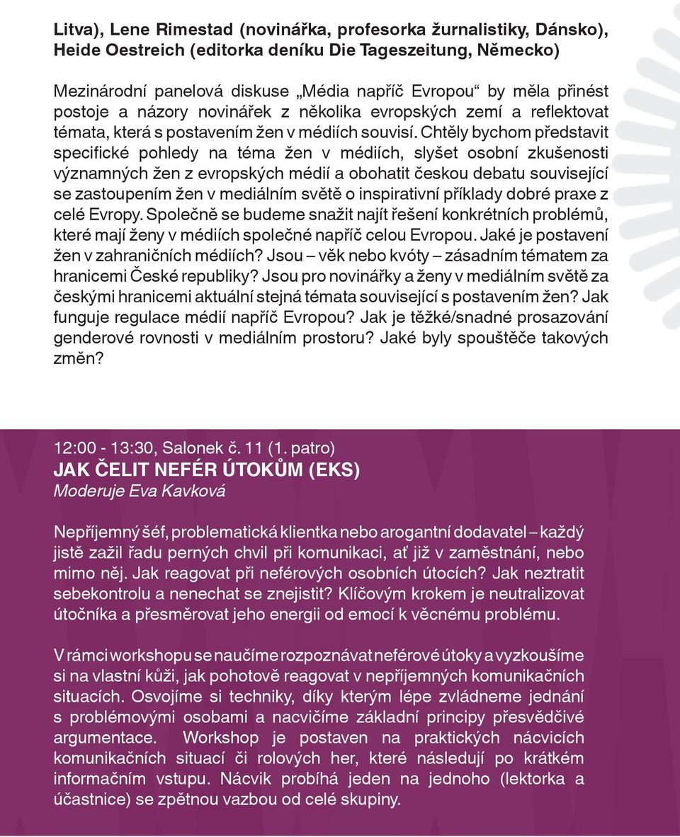 Chtěly bychom představit specifické pohledy na téma žen v médiích, slyšet osobní zkušenosti významných žen z evropských médií a obohatit českou debatu související se zastoupením žen v mediálním světě