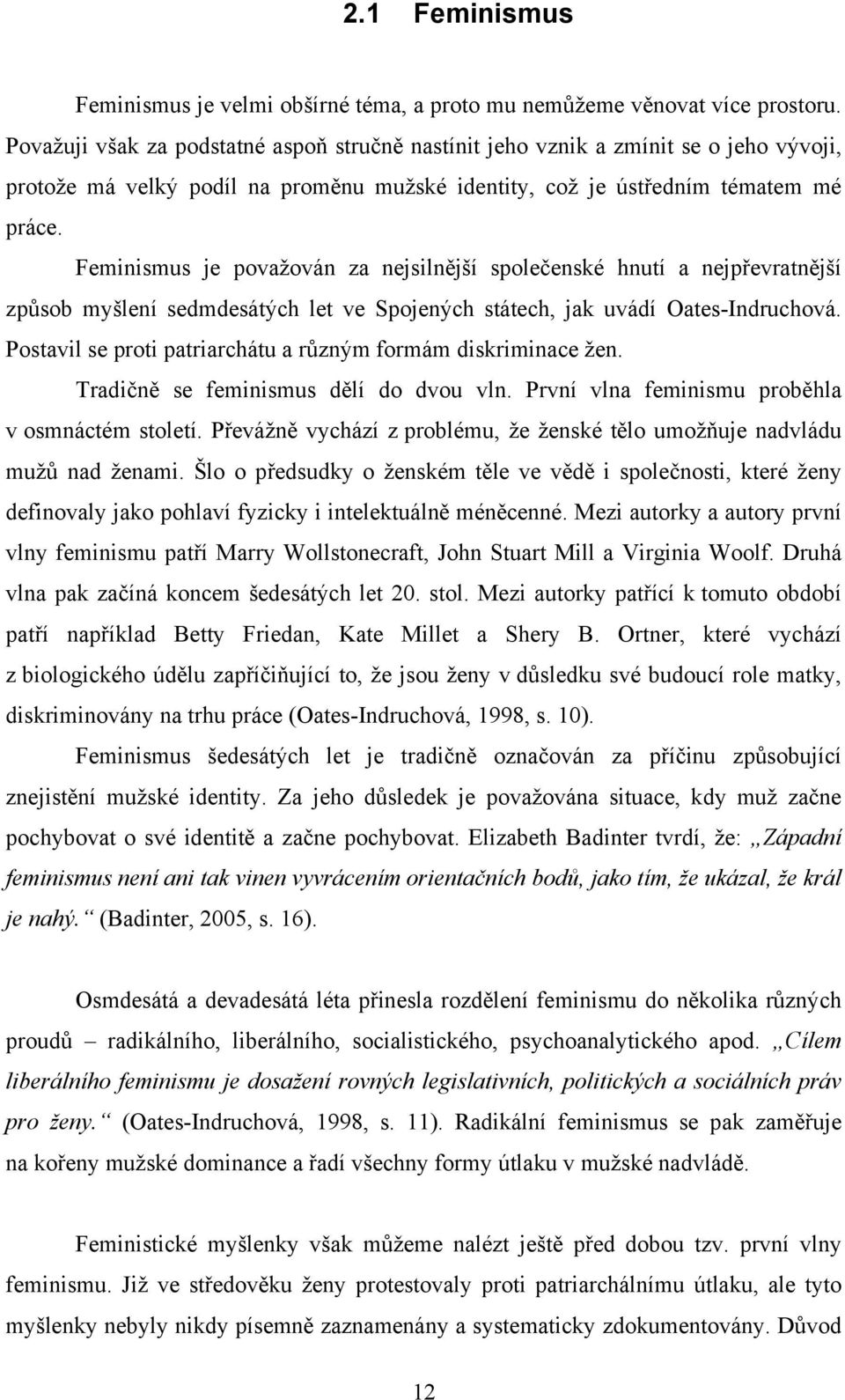 Feminismus je považován za nejsilnější společenské hnutí a nejpřevratnější způsob myšlení sedmdesátých let ve Spojených státech, jak uvádí Oates-Indruchová.