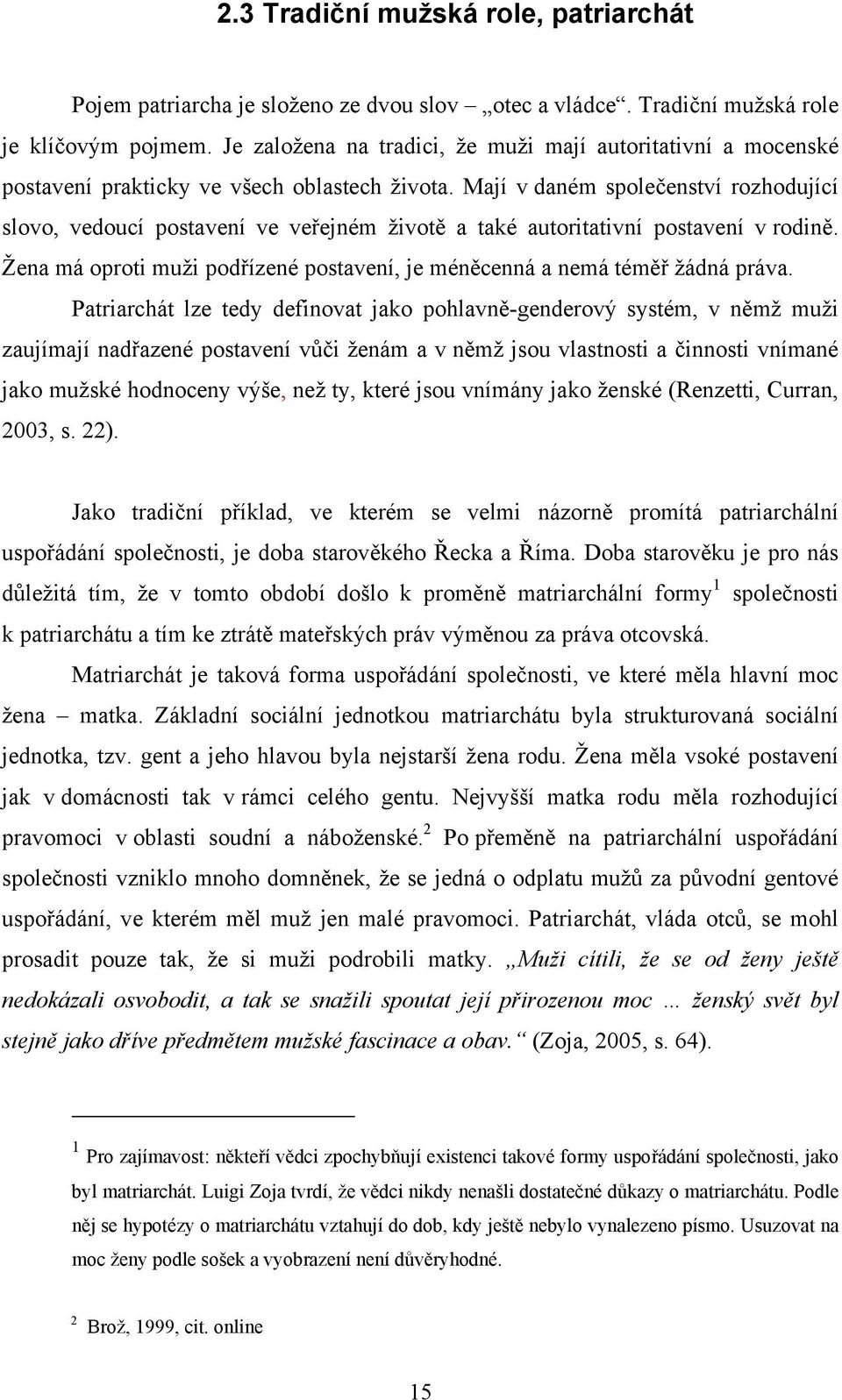 Mají v daném společenství rozhodující slovo, vedoucí postavení ve veřejném životě a také autoritativní postavení v rodině.