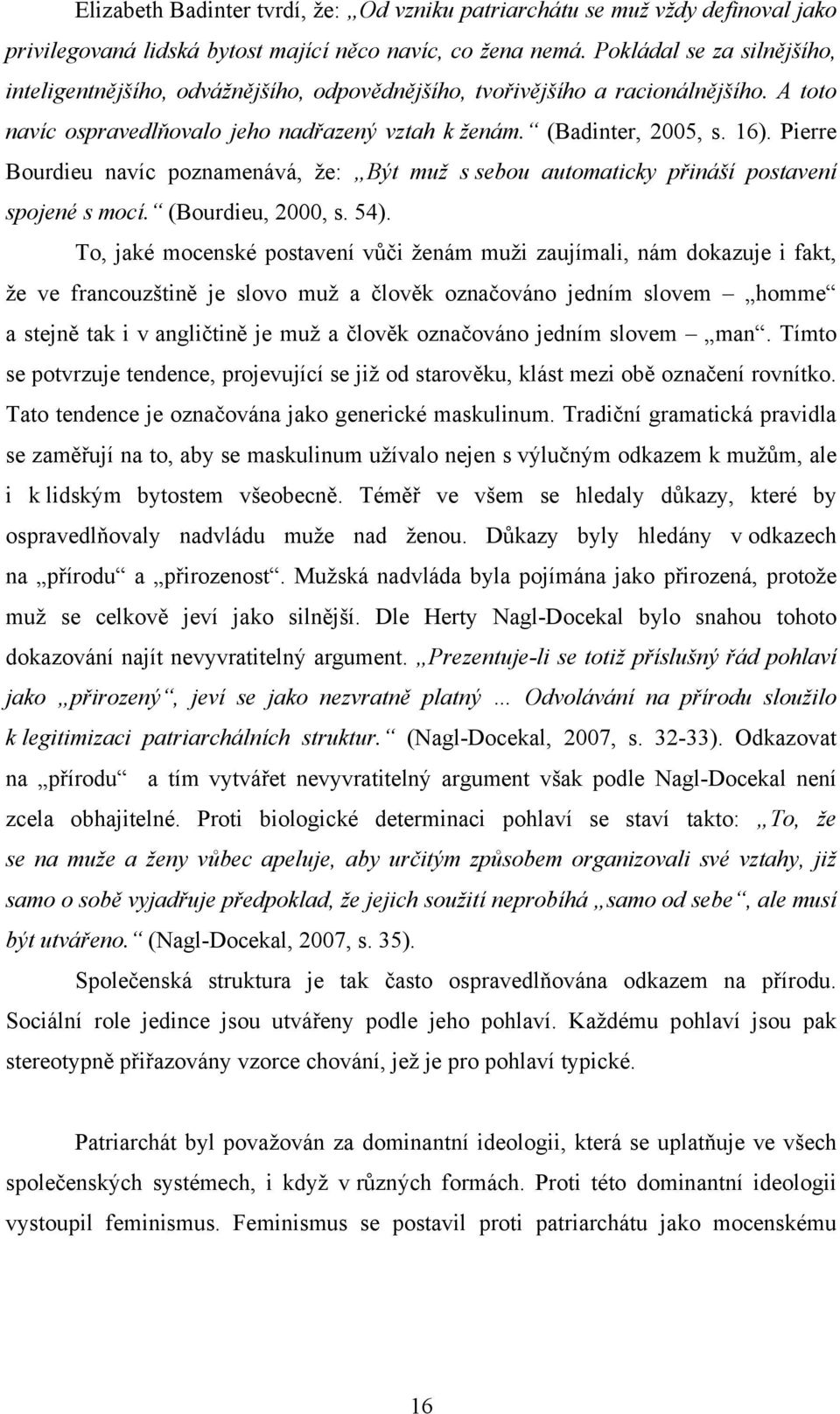 Pierre Bourdieu navíc poznamenává, že: Být muž s sebou automaticky přináší postavení spojené s mocí. (Bourdieu, 2000, s. 54).