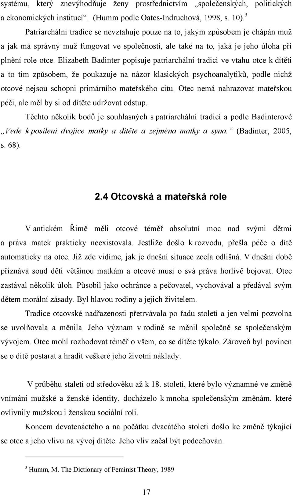 Elizabeth Badinter popisuje patriarchální tradici ve vtahu otce k dítěti a to tím způsobem, že poukazuje na názor klasických psychoanalytiků, podle nichž otcové nejsou schopni primárního mateřského