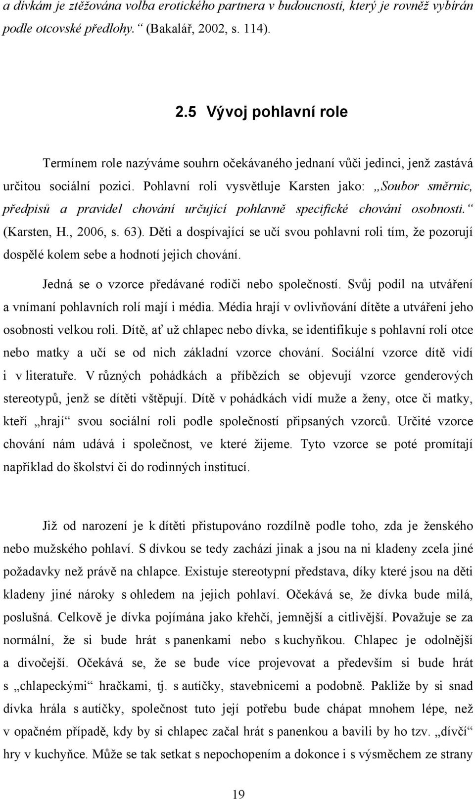 Pohlavní roli vysvětluje Karsten jako: Soubor směrnic, předpisů a pravidel chování určující pohlavně specifické chování osobnosti. (Karsten, H., 2006, s. 63).