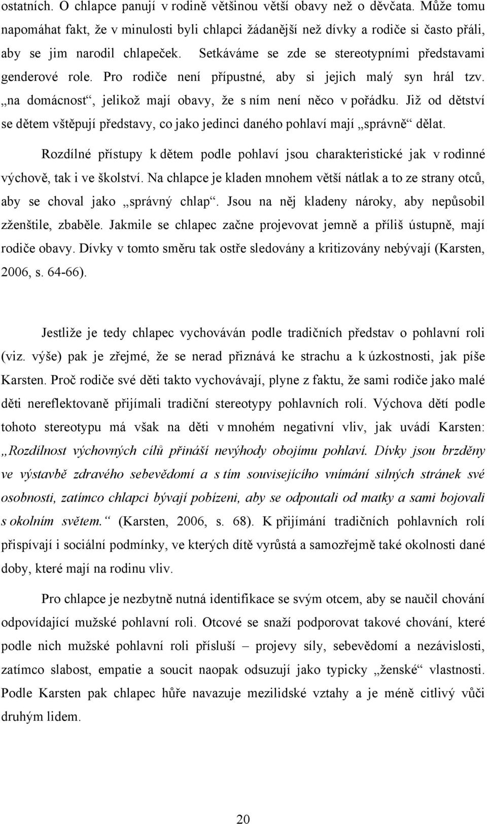 Pro rodiče není přípustné, aby si jejich malý syn hrál tzv. na domácnost, jelikož mají obavy, že s ním není něco v pořádku.