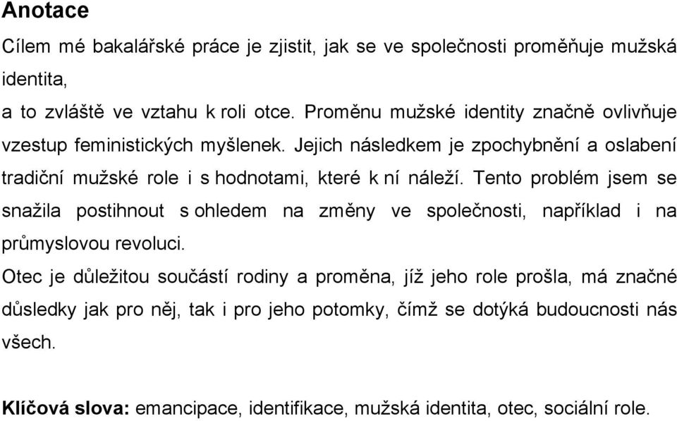 Jejich následkem je zpochybnění a oslabení tradiční mužské role i s hodnotami, které k ní náleží.