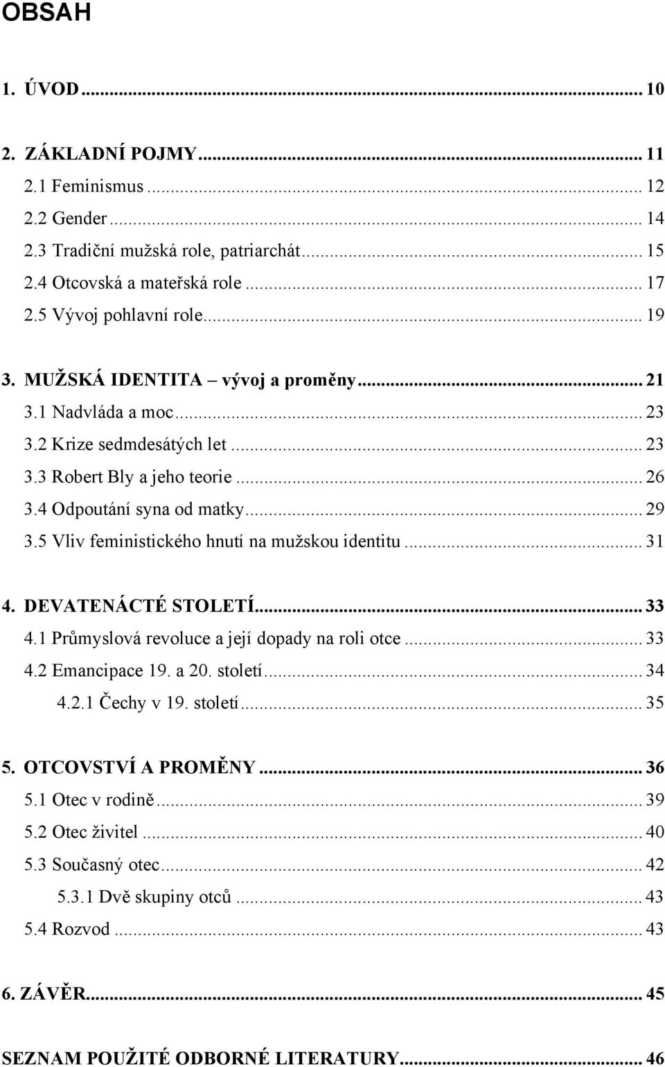 5 Vliv feministického hnutí na mužskou identitu... 31 4. DEVATENÁCTÉ STOLETÍ... 33 4.1 Průmyslová revoluce a její dopady na roli otce... 33 4.2 Emancipace 19. a 20. století... 34 4.2.1 Čechy v 19.