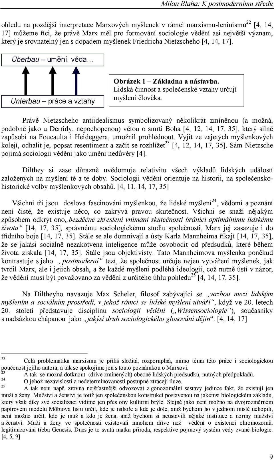 Právě Nietzscheho antiidealismus symbolizovaný několikrát zmíněnou (a možná, podobně jako u Derridy, nepochopenou) větou o smrti Boha [4, 12, 14, 17, 35], který silně zapůsobí na Foucaulta i