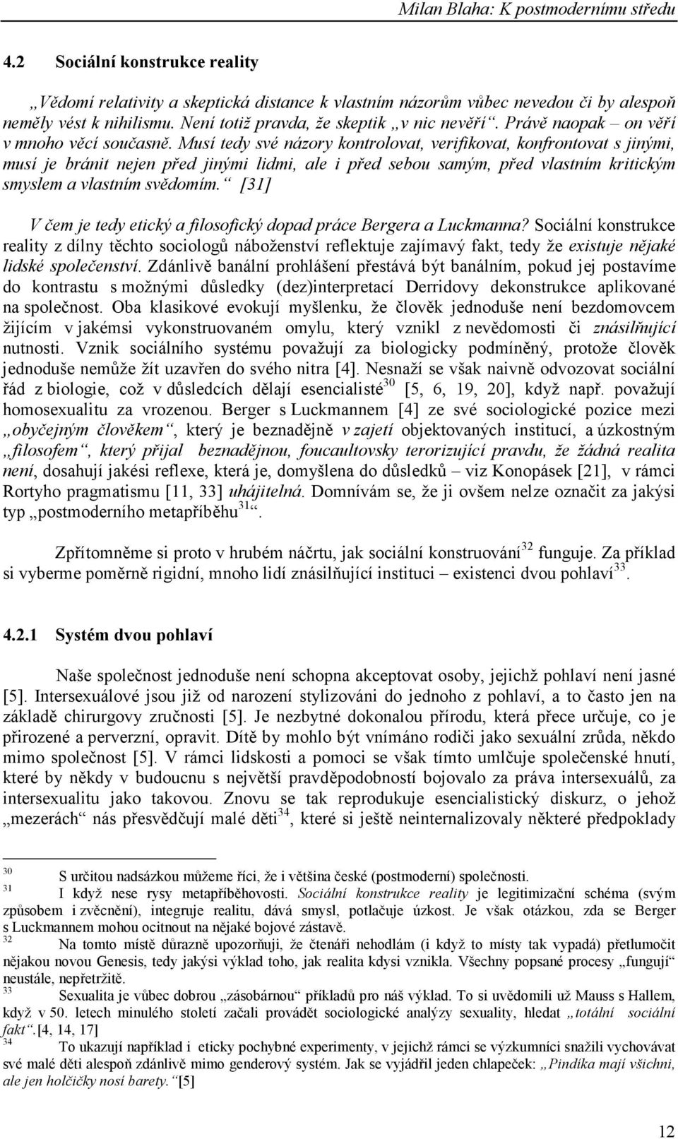 Musí tedy své názory kontrolovat, verifikovat, konfrontovat s jinými, musí je bránit nejen před jinými lidmi, ale i před sebou samým, před vlastním kritickým smyslem a vlastním svědomím.