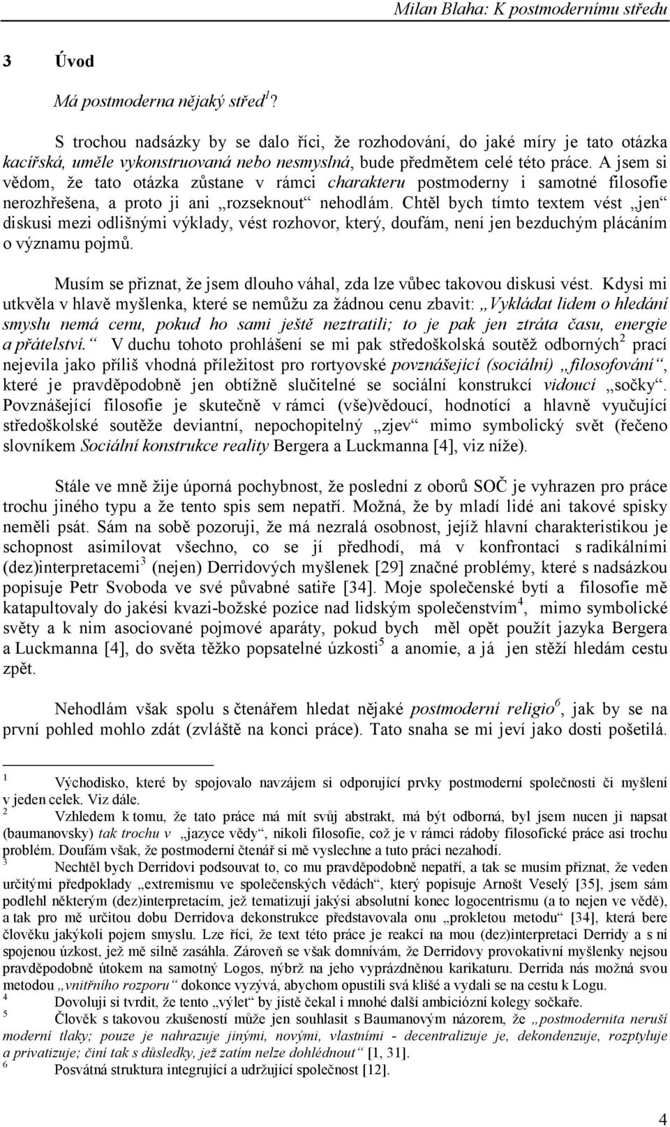 Chtěl bych tímto textem vést jen diskusi mezi odlišnými výklady, vést rozhovor, který, doufám, není jen bezduchým plácáním o významu pojmů.