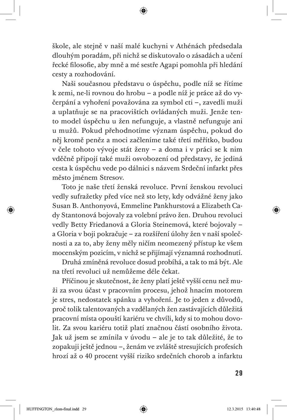 Naši současnou představu o úspěchu, podle níž se řítíme k zemi, ne-li rovnou do hrobu a podle níž je práce až do vyčerpání a vyhoření považována za symbol cti, zavedli muži a uplatňuje se na