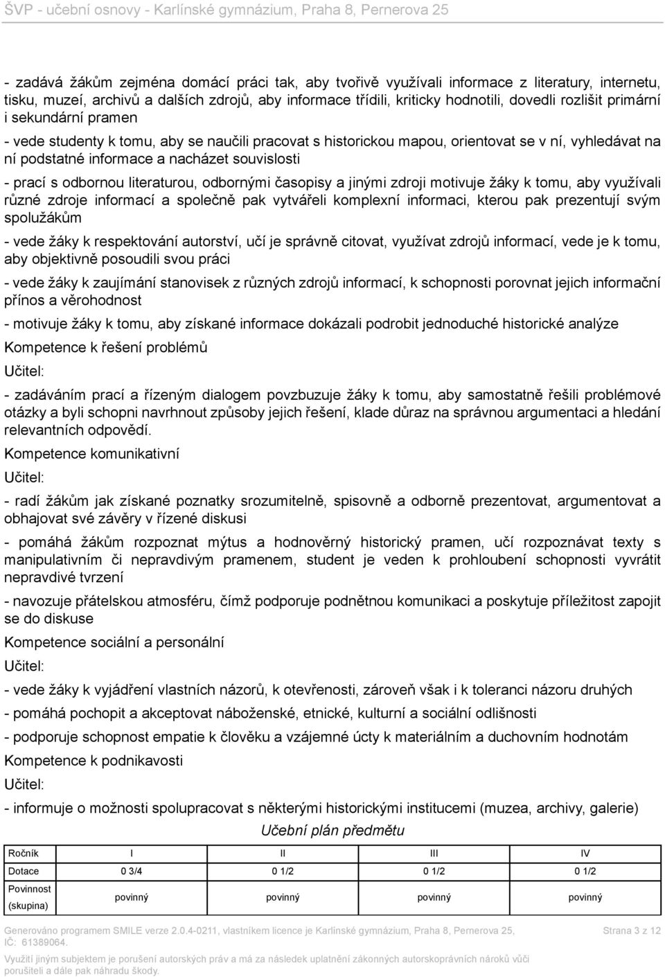 literaturou, odbornými časopisy a jinými zdroji motivuje žáky k tomu, aby využívali různé zdroje informací a společně pak vytvářeli komplexní informaci, kterou pak prezentují svým spolužákům - vede