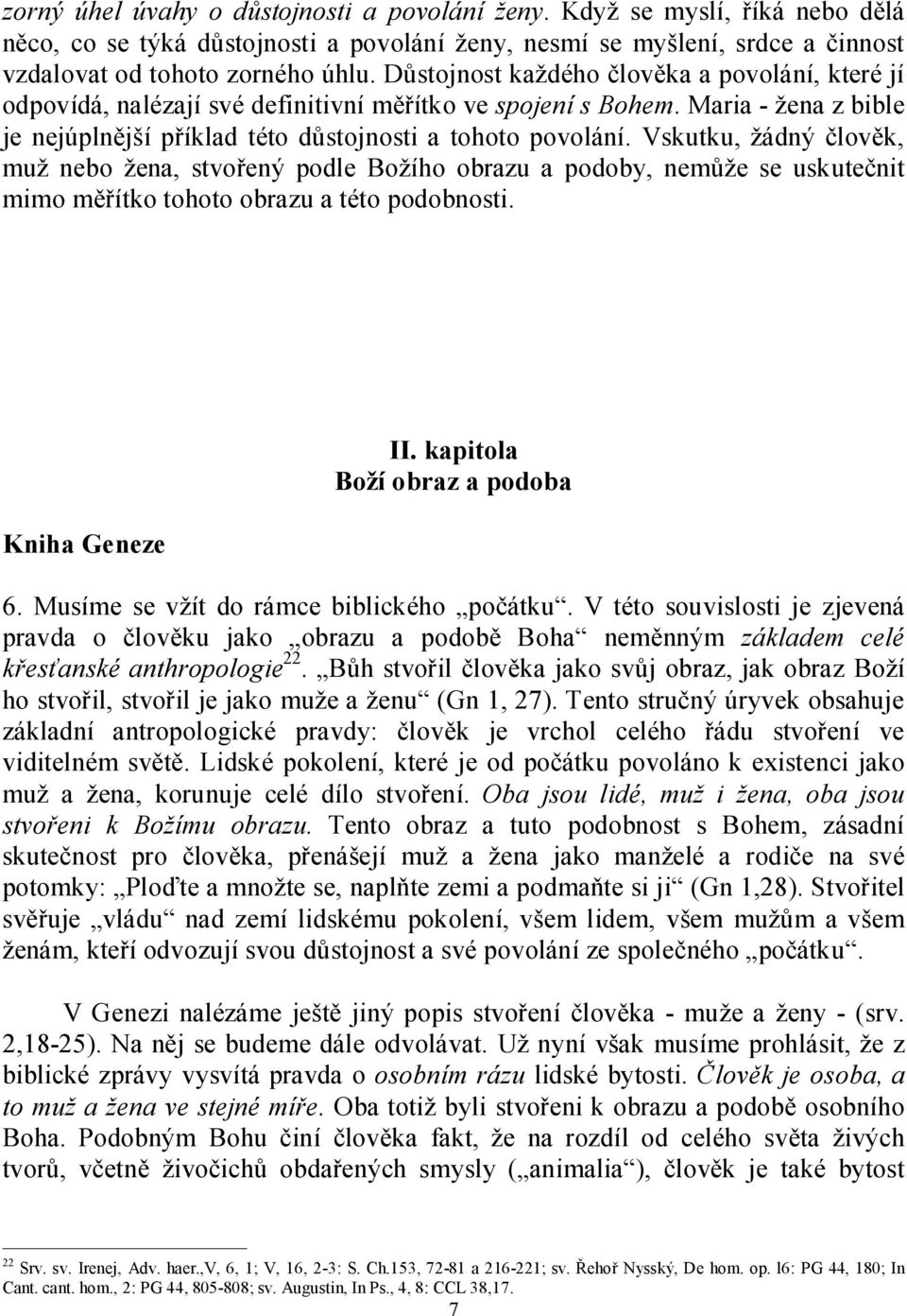 Vskutku, žádný člověk, muž nebo žena, stvořený podle Božího obrazu a podoby, nemůže se uskutečnit mimo měřítko tohoto obrazu a této podobnosti. Kniha Geneze II. kapitola Boží obraz a podoba 6.