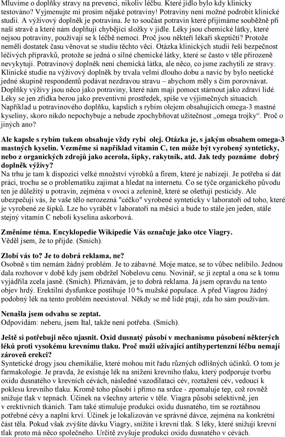 Léky jsou chemické látky, které nejsou potraviny, používají se k léčbě nemocí. Proč jsou někteří lékaři skeptičtí? Protože neměli dostatek času věnovat se studiu těchto věci.