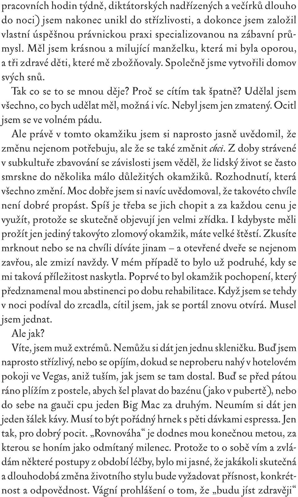 Proč se cítím tak špatně? Udělal jsem všechno, co bych udělat měl, možná i víc. Nebyl jsem jen zmatený. Ocitl jsem se ve volném pádu.