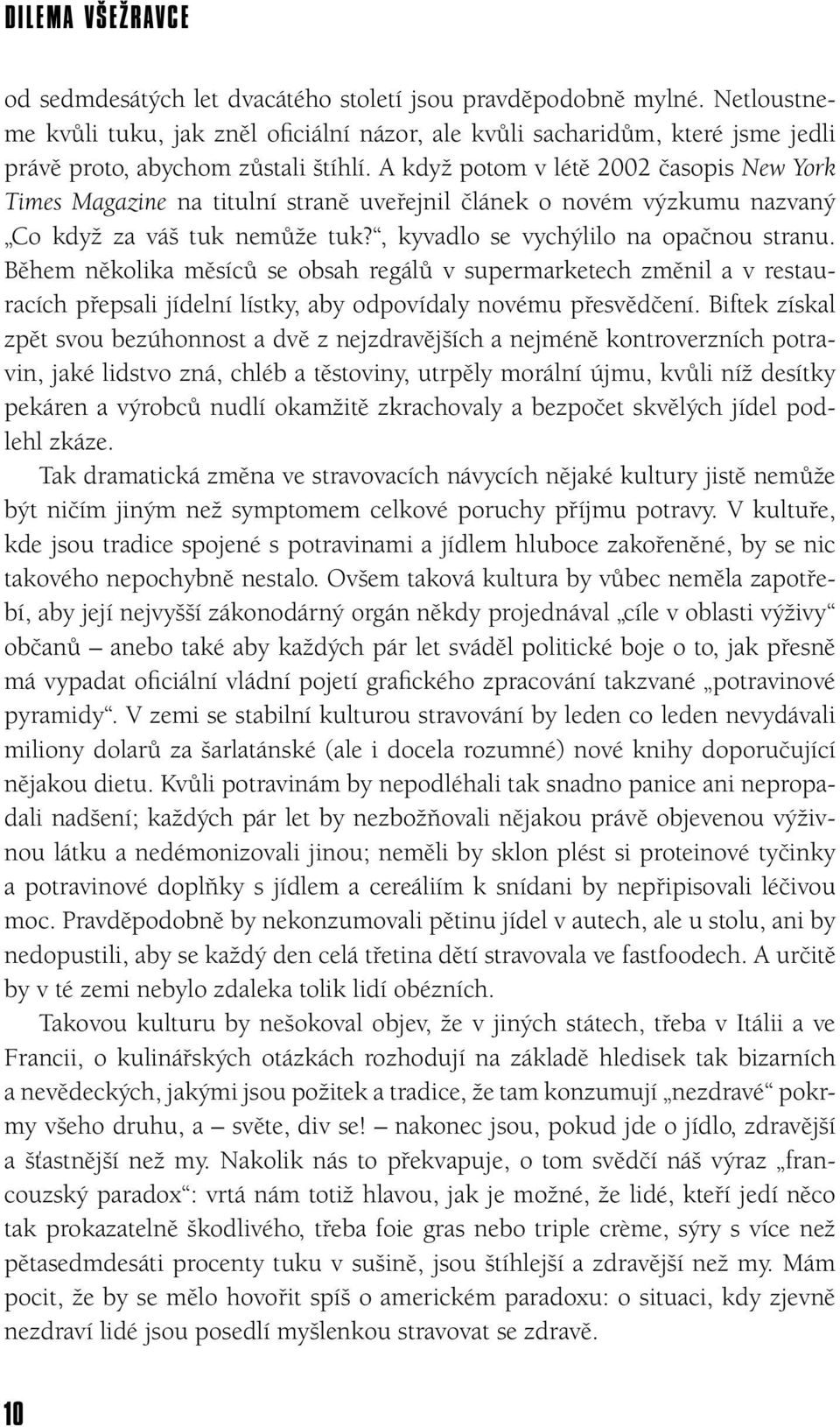 A když potom v létě 2002 časopis New York Times Magazine na titulní straně uveřejnil článek o novém výzkumu nazvaný Co když za váš tuk nemůže tuk?, kyvadlo se vychýlilo na opačnou stranu.