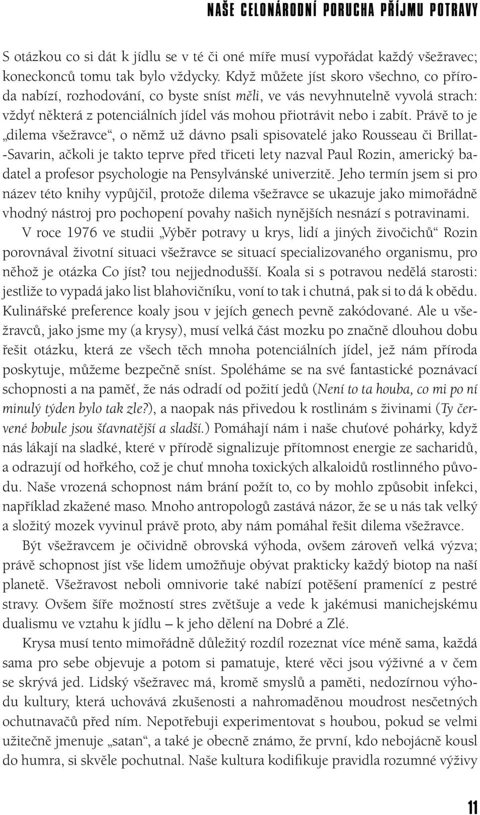 Právě to je dilema všežravce, o němž už dávno psali spisovatelé jako Rousseau či Brillat- -Savarin, ačkoli je takto teprve před třiceti lety nazval Paul Rozin, americký badatel a profesor psychologie