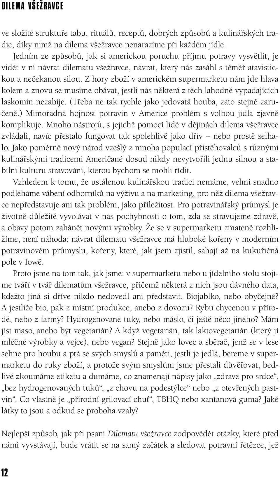 Z hory zboží v americkém supermarketu nám jde hlava kolem a znovu se musíme obávat, jestli nás některá z těch lahodně vypadajících laskomin nezabije.