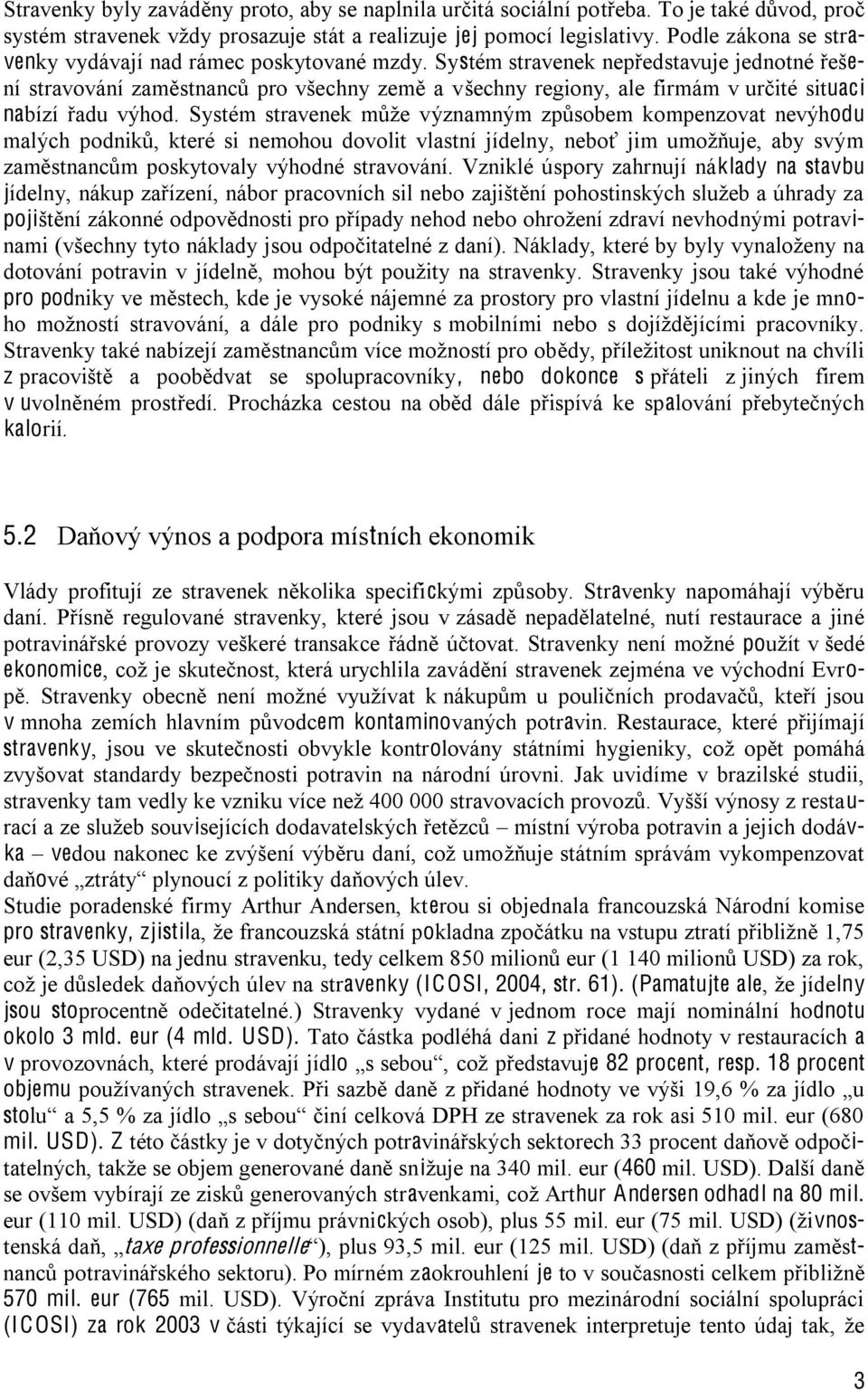 Systém stravenek nepředstavuje jednotné řešení stravování zaměstnanců pro všechny země a všechny regiony, ale firmám v určité situaci nabízí řadu výhod.