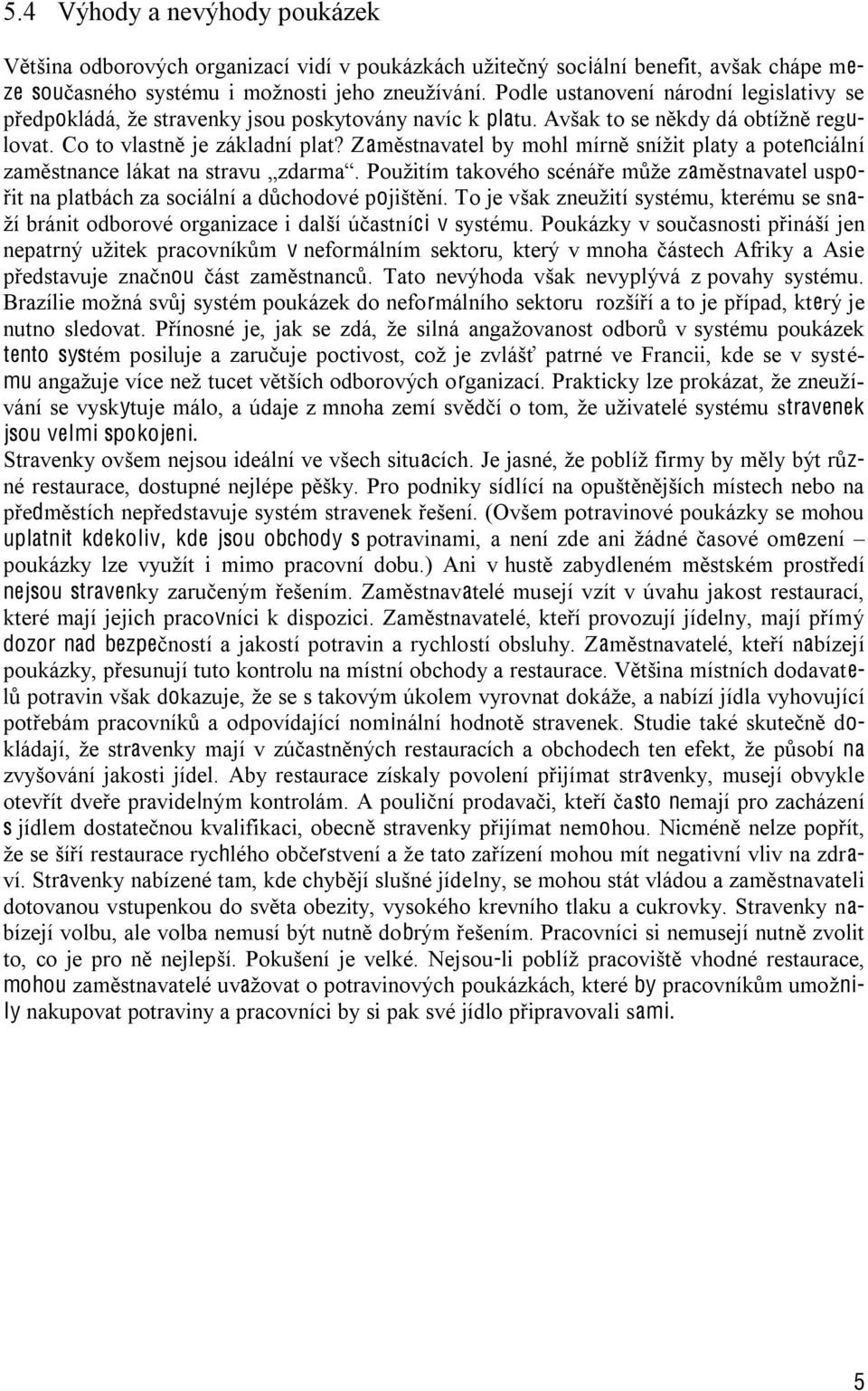 Zaměstnavatel by mohl mírně snížit platy a potenciální zaměstnance lákat na stravu zdarma. Použitím takového scénáře může zaměstnavatel uspořit na platbách za sociální a důchodové pojištění.