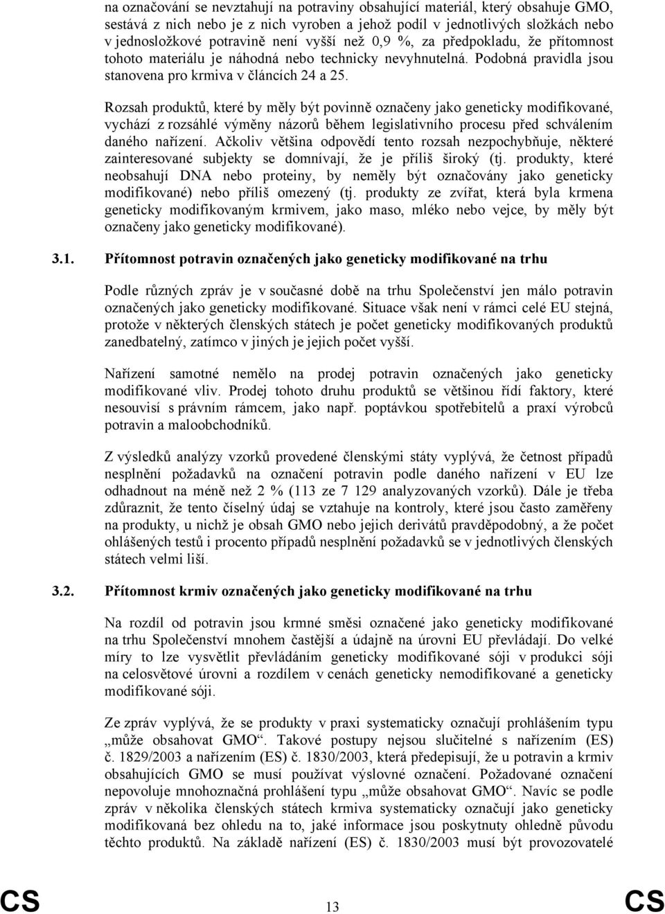 Rozsah produktů, které by měly být povinně označeny jako geneticky modifikované, vychází z rozsáhlé výměny názorů během legislativního procesu před schválením daného nařízení.