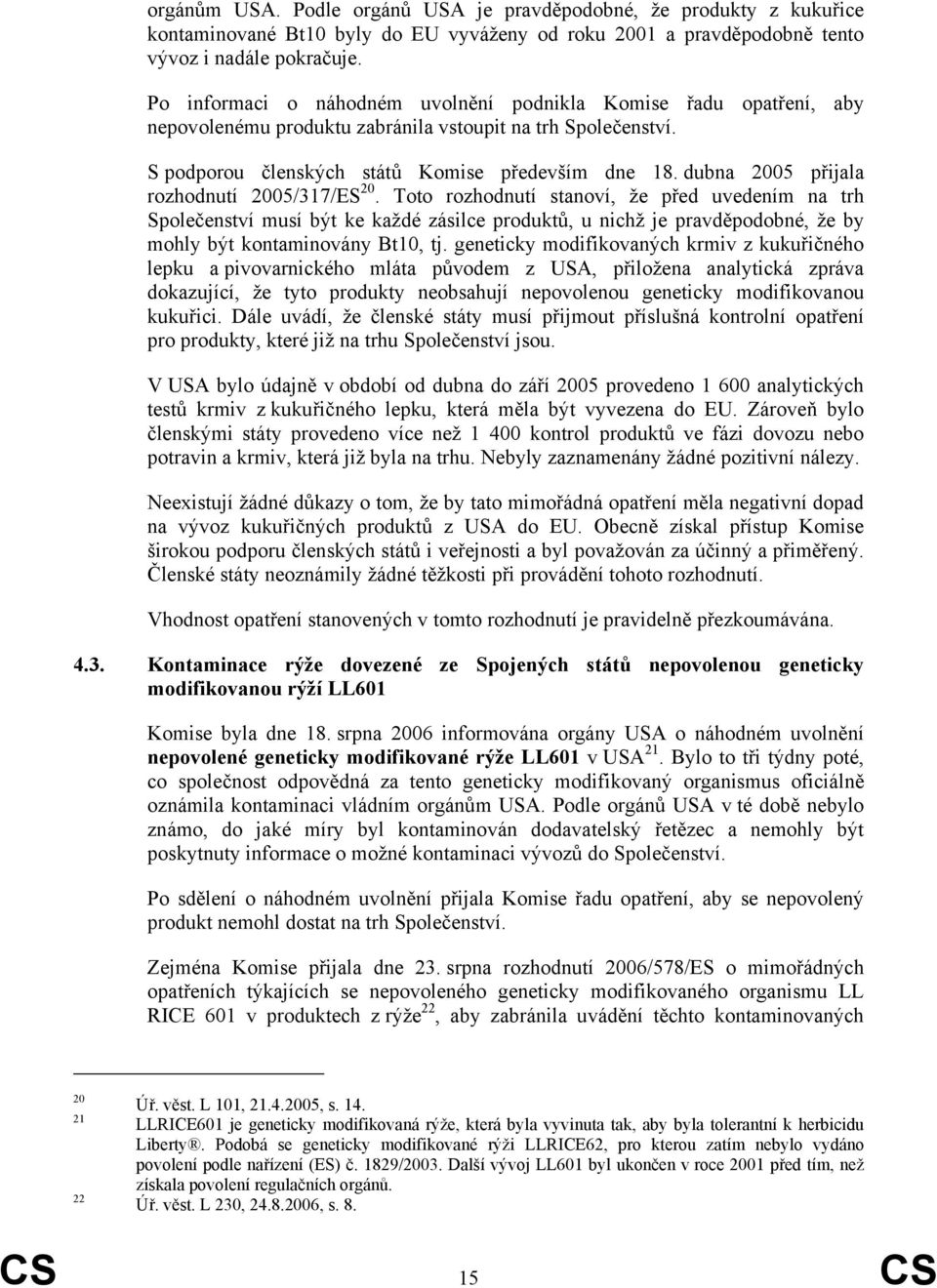 dubna 2005 přijala rozhodnutí 2005/317/ES 20.