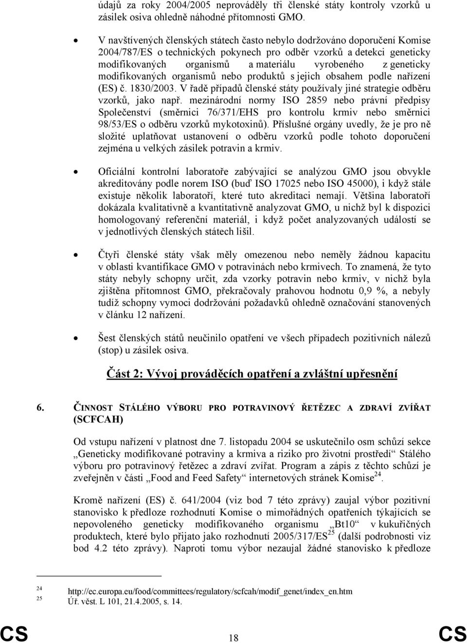 geneticky modifikovaných organismů nebo produktů s jejich obsahem podle nařízení (ES) č. 1830/2003. V řadě případů členské státy používaly jiné strategie odběru vzorků, jako např.