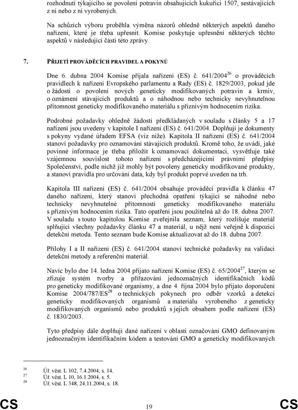 PŘIJETÍ PROVÁDĚCÍCH PRAVIDEL A POKYNŮ Dne 6. dubna 2004 Komise přijala nařízení (ES) č. 641/2004 26 o prováděcích pravidlech k nařízení Evropského parlamentu a Rady (ES) č.