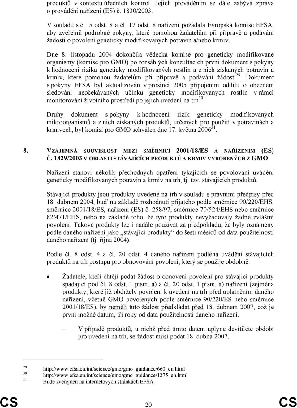 listopadu 2004 dokončila vědecká komise pro geneticky modifikované organismy (komise pro GMO) po rozsáhlých konzultacích první dokument s pokyny k hodnocení rizika geneticky modifikovaných rostlin a