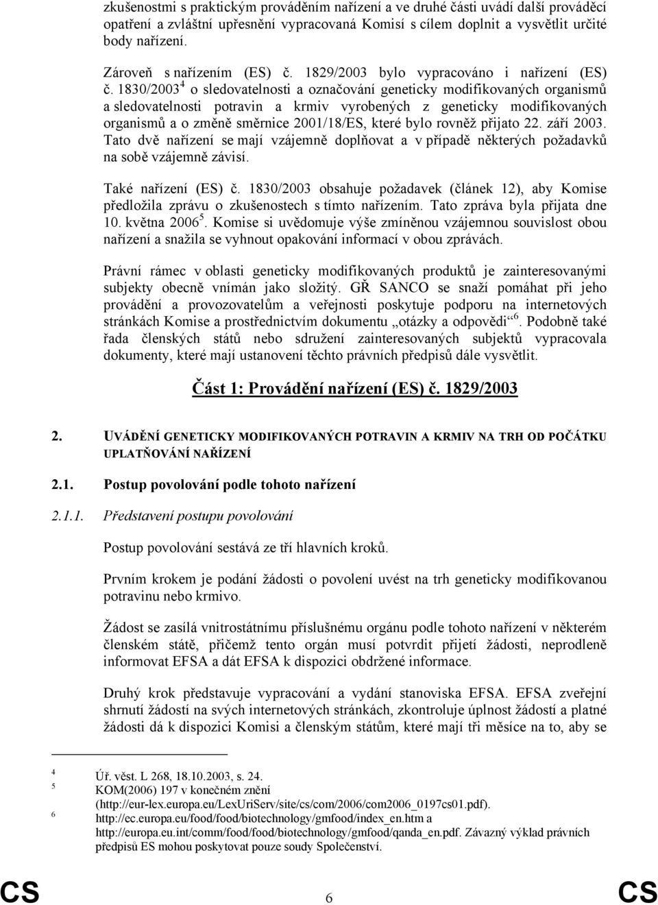 1830/2003 4 o sledovatelnosti a označování geneticky modifikovaných organismů a sledovatelnosti potravin a krmiv vyrobených z geneticky modifikovaných organismů a o změně směrnice 2001/18/ES, které