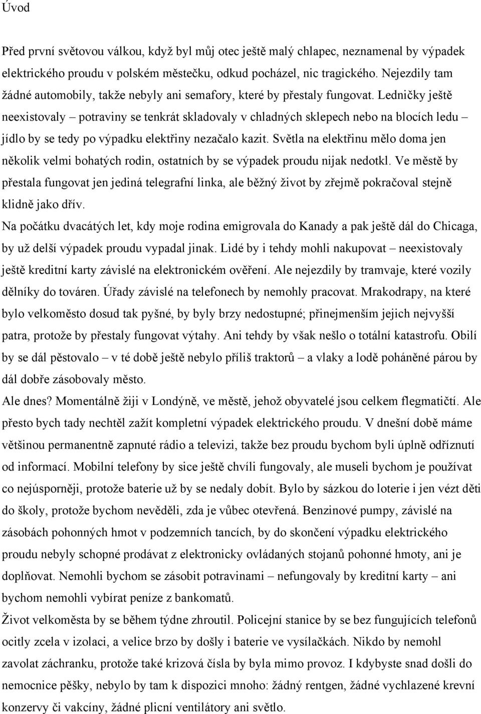 Ledničky ještě neexistovaly potraviny se tenkrát skladovaly v chladných sklepech nebo na blocích ledu jídlo by se tedy po výpadku elektřiny nezačalo kazit.